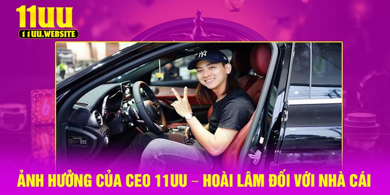 Ảnh hưởng của Ceo 11UU – Hoài Lâm đối với nhà cái