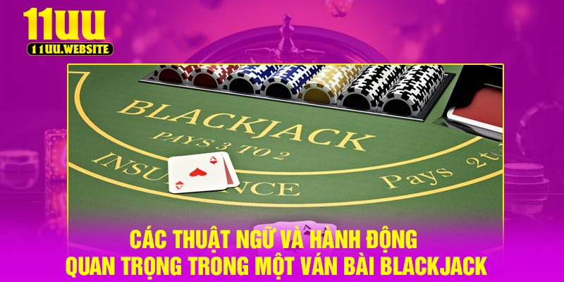 Các thuật ngữ và hành động quan trọng trong một ván bài Blackjack