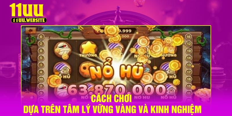 Cách chơi dựa trên tâm lý vững vàng và kinh nghiệm