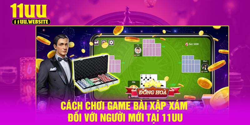 Cách chơi game bài xập xám đối với người mới tại 11UU