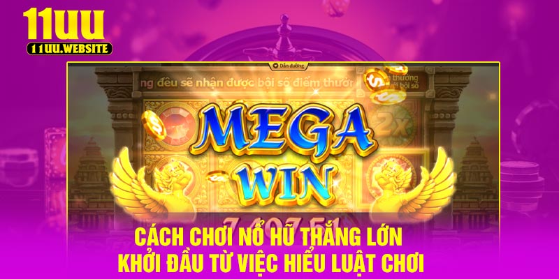 Cách chơi nổ hũ thắng lớn khởi đầu từ việc hiểu luật chơi