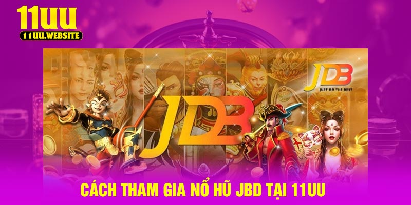 Cách tham gia Nổ Hũ JBD tại 11UU