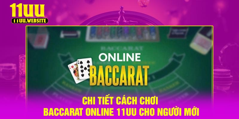 Chi Tiết Cách Chơi Baccarat Online 11UU Cho Người Mới