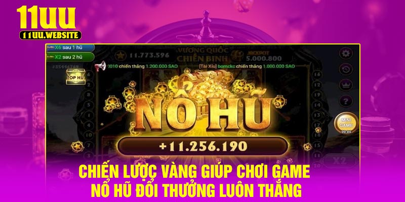 Chiến lược vàng giúp chơi game nổ hũ đổi thưởng luôn thắng