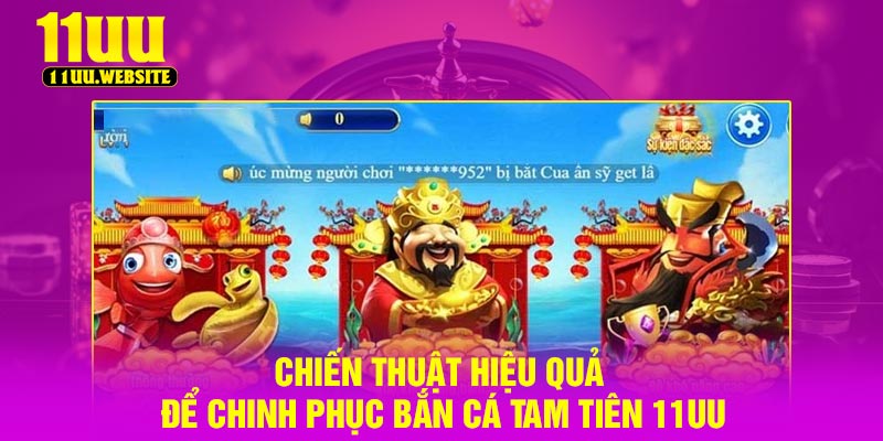 Chiến thuật hiệu quả để chinh phục bắn cá tam tiên 11UU