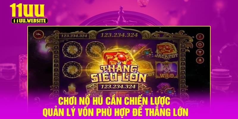 Chơi nổ hũ cần chiến lược quản lý vốn phù hợp để thắng lớn