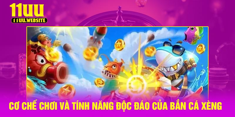 Cơ chế chơi và tính năng độc đáo của Bắn Cá Xèng