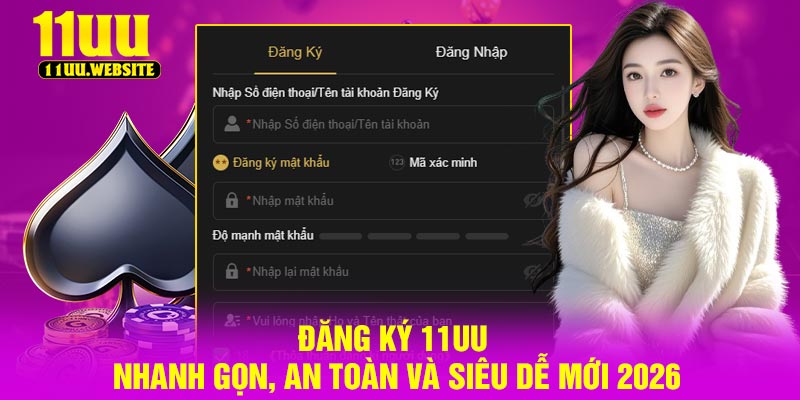 Đăng Ký 11UU Nhanh Gọn, An Toàn Và Siêu Dễ Mới 2026