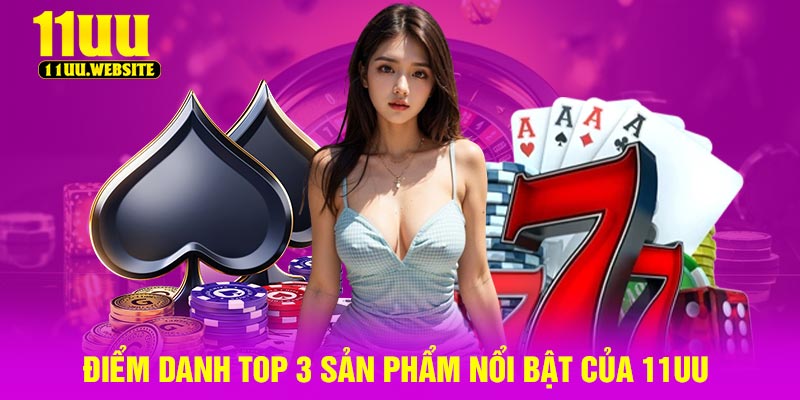 Điểm danh top 3 sản phẩm nổi bật của 11UU
