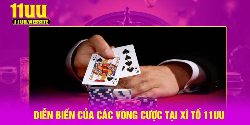Diễn biến của các vòng cược tại xì tố 11UU