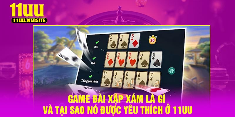 Game bài xập xám là gì và tại sao nó được yêu thích ở 11UU