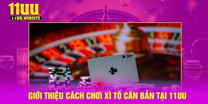 Giới thiệu cách chơi xì tố căn bản tại 11UU