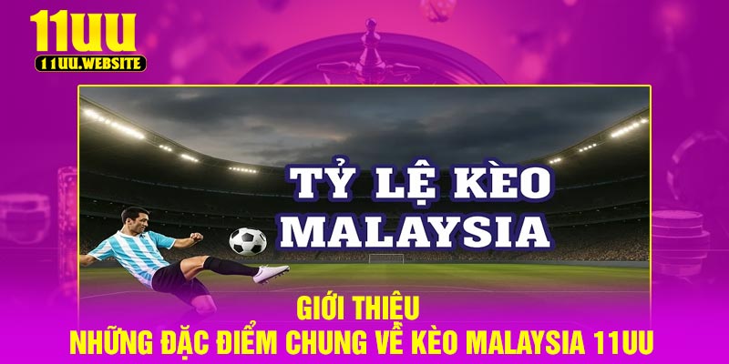 Giới thiệu những đặc điểm chung về kèo Malaysia 11UU