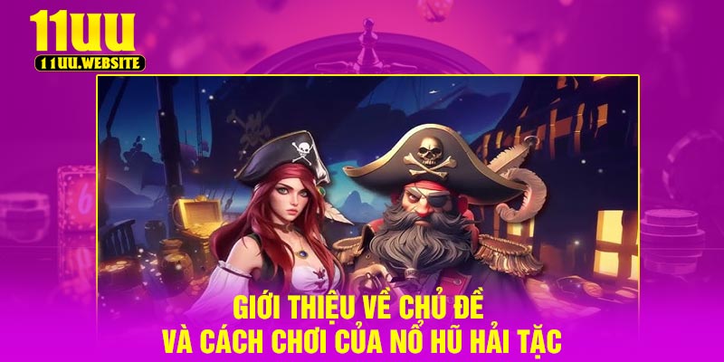 Giới thiệu về chủ đề và cách chơi của nổ hũ hải tặc