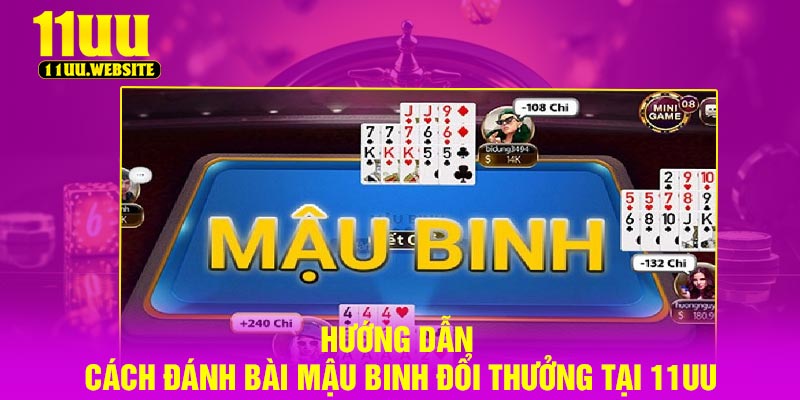 Hướng Dẫn Cách Đánh Bài Mậu Binh Đổi Thưởng Tại 11UU