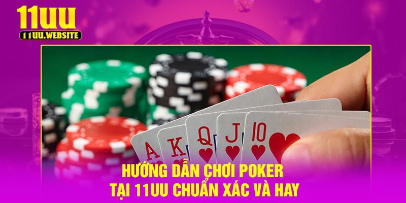 Hướng Dẫn Chơi Poker Tại 11UU Chuẩn Xác Và Hay