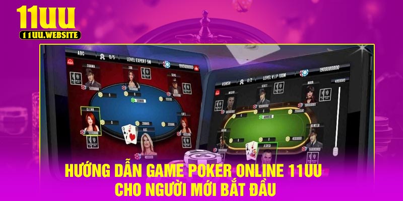 Hướng Dẫn Game Poker Online 11UU Cho Người Mới Bắt Đầu