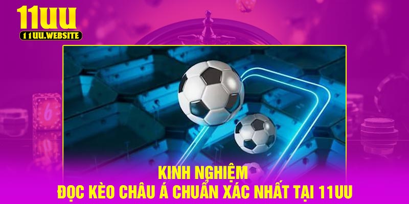 Kinh Nghiệm Đọc Kèo Châu Á Chuẩn Xác Nhất Tại 11UU