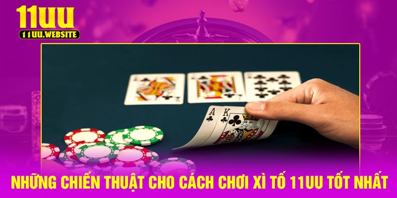 Những chiến thuật cho cách chơi xì tố 11UU tốt nhất