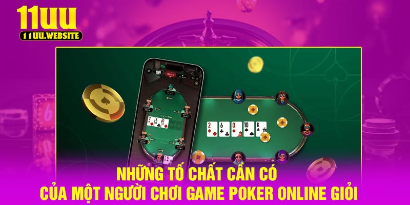 Những tố chất cần có của một người chơi game poker online giỏi