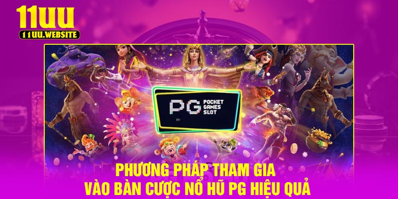 Phương pháp tham gia vào bàn cược nổ hũ PG hiệu quả