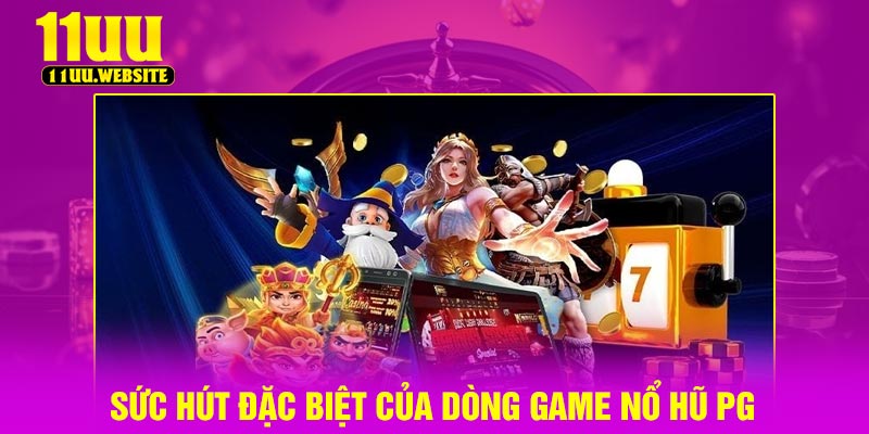 Sức hút đặc biệt của dòng game nổ hũ PG