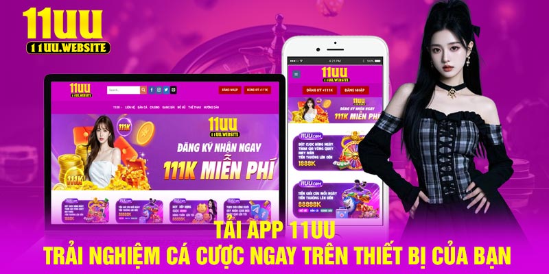 Tải App 11UU – Trải Nghiệm Cá Cược Ngay Trên Thiết Bị Của Bạn