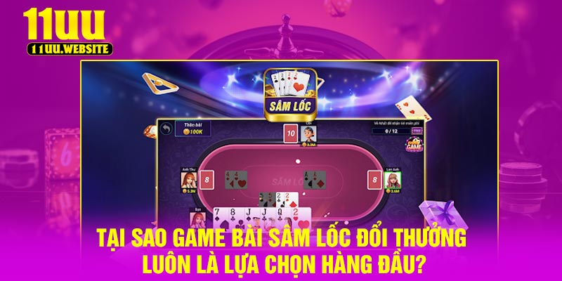Tại sao game bài sâm lốc đổi thưởng luôn là lựa chọn hàng đầu?