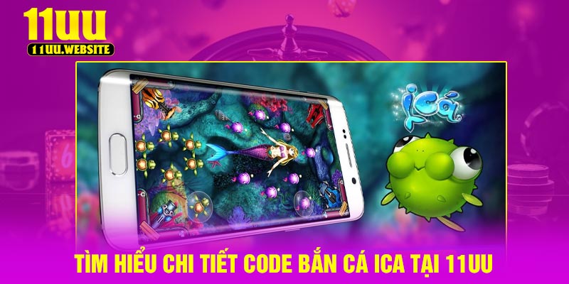 Tìm hiểu chi tiết code bắn cá ica tại 11UU