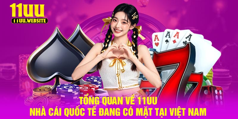 Tổng quan về 11UU - nhà cái quốc tế đang có mặt tại Việt Nam