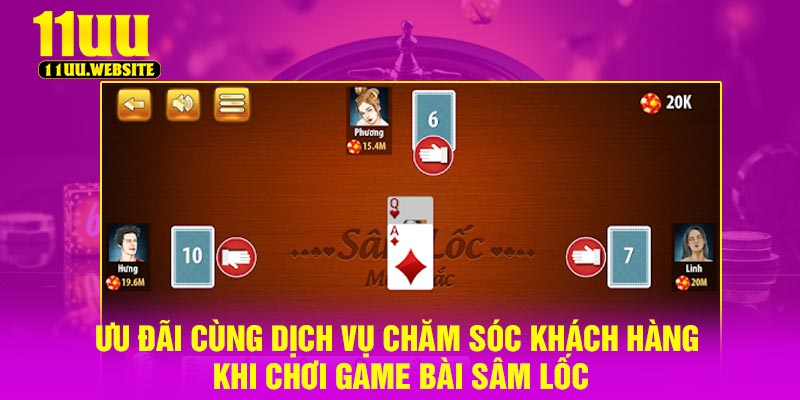 Ưu đãi cùng dịch vụ chăm sóc khách hàng khi chơi game bài sâm lốc