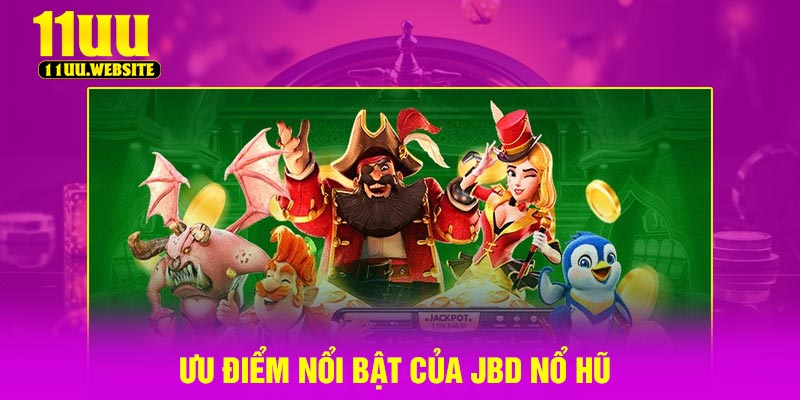 Ưu điểm nổi bật của JBD Nổ Hũ